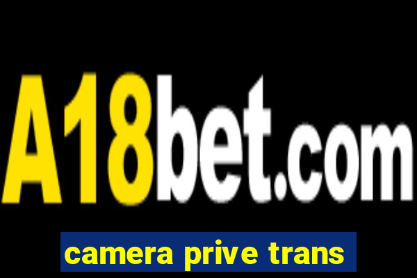 camera prive trans